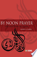 By noon prayer : the rhythm of Islam / Fadwa El Guindi.