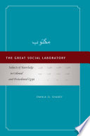 The great social laboratory : subjects of knowledge in colonial and postcolonial Egypt /