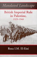 Mandated landscape : British imperial rule in Palestine, 1929-1948 / Roza I.M. El-Eini.