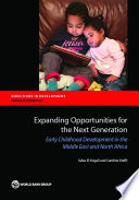 Expanding opportunities for the next generation : early childhood development in the Middle East and North Africa / Safaa El-Kogali and Carolyn Krafft.