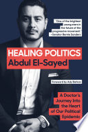 Healing politics : a doctor's journey into the heart of our political epidemic /