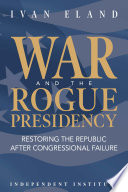 War and the rogue presidency : restoring the republic after Congressional failure /