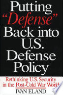 Putting "defense" back into U.S. defense policy : rethinking U.S. security in the post-Cold War world /