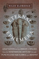 Eternal ephemera : adaptation and the origin of species, from the nineteenth century through punctuated equilibria and beyond / Niles Eldredge.