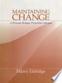 Maintaing change : a personal relapse prevention manual / Hilary Eldridge.
