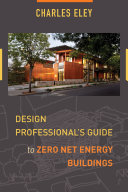 Design professional's guide to zero net energy buildings /