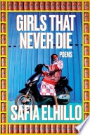 Girls that never die : poems / by Safia Elhillo.