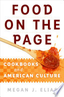 Food on the page : cookbooks and American culture / Megan J. Elias.