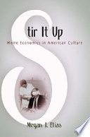 Stir it up : home economics in American culture / Megan J. Elias.