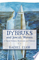 Dybbuks and Jewish women : in social history, mysticism and folklore /