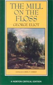 The mill on the Floss : an authoritative text, backgrounds, and contemporary reactions criticism / George Eliot ; edited by Carol T. Christ.