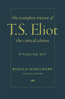 The complete prose of T. S. Eliot : the critical edition / T. S. Eliot ; Ronald Schuchard, general editor.