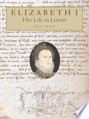 Elizabeth I : her life in letters / [compiled by] Felix Pryor.