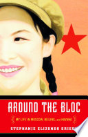 Around the bloc : my life in Moscow, Beijing, and Havana / Stephanie Elizondo Griest.