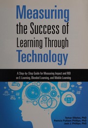 Measuring the success of learning through technology : a step-by-step guide for measuring and ROI on e-learning, blended learning, and mobil learning / Tamar Elkeles, PhD., Patricia Pullman Phillips, PhD., Jack J. Phillips, PhD.