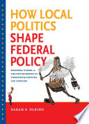 How local politics shape federal policy : business, power, and the environment in twentieth-century Los Angeles / Sarah S. Elkind.