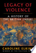 Legacy of violence : a history of the British empire / Caroline Elkins.