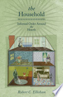 The household : informal order around the hearth / Robert C. Ellickson.