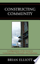 Constructing community : configurations of the social in contemporary philosophy and urbanism / Brian Elliott.