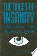 The rules of insanity : moral responsibility and the mentally ill offender / Carl Elliott.