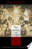 The bride of Christ goes to hell : metaphor and embodiment in the lives of pious women, 200-1500 / Dyan Elliott.
