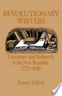 Revolutionary writers : literature and authority in the New Republic,1725-1810 / Emory Elliott.