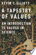 A tapestry of values : an introduction to values in science / Kevin C. Elliott.