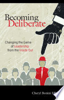Becoming deliberate : changing the game of leadership from the inside out /