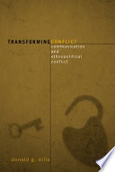 Transforming conflict : communication and ethnopolitical conflict / Donald G. Ellis.