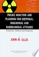 Police Analysis and Planning for Chemical, Biological and Radiological Attacks : Prevention, Defense and Response.