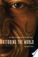 Tattooing the world : pacific designs in print & skin / Juniper Ellis.