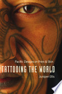 Tattooing the world : Pacific designs in print & skin / Juniper Ellis.