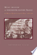 Music criticism in nineteenth-century France : La revue et gazette musicale de Paris, 1934-80 / Katharine Ellis.