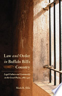 Law and order in Buffalo Bill's country : legal culture and community on the Great Plains, 1867-1910 /