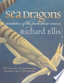 Sea dragons : predators of the prehistoric oceans / Richard Ellis.