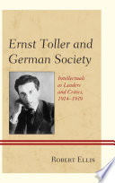 Ernst Toller and German society : intellectuals as leaders and critics, 1914-1939 /