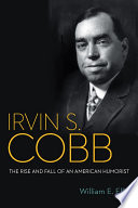 Irvin S. Cobb : the rise and fall of an American humorist /