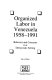 Organized labor in Venezuela, 1958-1991 : behavior and concerns in a democratic setting / Steve Ellner.
