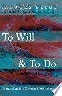 To will & to do : an introduction to Christian ethics.