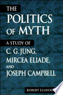 The politics of myth : a study of C.G. Jung, Mircea Eliade, and Joseph Campbell /