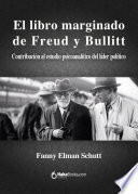 El libro marginado de Freud y Bullitt : contribucion al estudio psicoanalitico del lider politico / Fanny Elman Schutt.