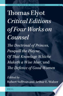 Thomas Elyot four works on counsel : a critical edition of Doctrinal of princes, Pasquill the playne, Of that knowlage whiche maketh a wise man and The defence of women /