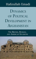 Dynamics of political development in Afghanistan : the British, Russian, and American invasions / Hafizullah Emadi.