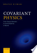 Covariant physics : from classical mechanics to general relativity and beyond /