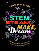 STEM, STEAM, make, dream : reimagining the culture of science, technology, engineering, and mathematics / Christopher Emdin ; with contributions from Tasnim Aziz, Stephanie Pearl, and Neal Schick ; original illustrations by Johann Hauser-Ulrich.