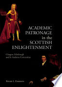 Academic patronage in the Scottish enlightenment : Glasgow, Edinburgh and St Andrews universities / Roger L. Emerson.