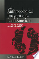 The anthropological imagination in Latin American literature /