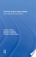 The U.S. Export-Import Bank : policy dilemmas and choices / James J. Emery [and three others].