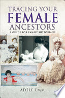 Tracing your female ancestors / Adèle Emm.