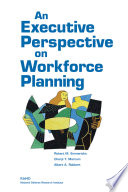 An executive perspective on workforce planning / Robert M. Emmerichs, Cheryl Y. Marcum, Albert A. Robbert.